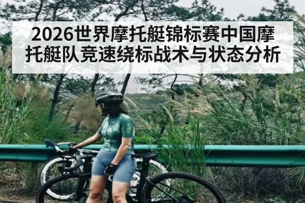 2026世界摩托艇锦标赛中国摩托艇队竞速绕标战术与状态分析 | WilliamHill